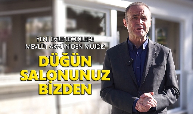 Yeni Evleneceklere Mevlüt Akgün'den Müjde: Düğün Salonunuz Bizden