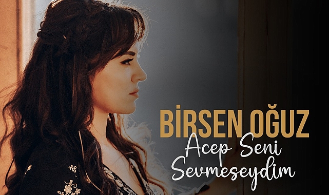 Birsen Oğuz Erdinç'in "Acep Seni Sevmeseydim" şarkısı yarın yayınlanacak