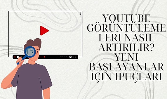 YouTube Görüntülemeleri Nasıl Artırılır? Yeni Başlayanlar Için Ipuçları