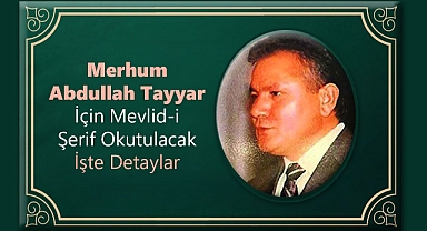 Merhum Abdullah Tayyar İçin Mevlid-i Şerif Düzenleniyor