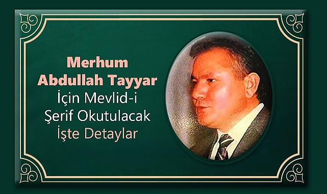 Merhum Abdullah Tayyar İçin Mevlid-i Şerif Düzenleniyor