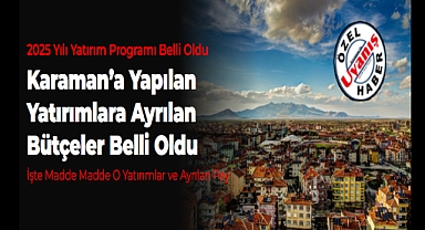2025 Yılı Yatırım Programı Belli Oldu: Karaman'a Yapılan Yatırımlara Ayrılan Bütçeler Belli Oldu