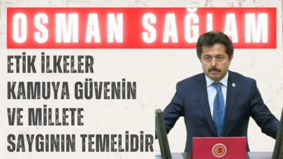 AK Parti’li Osman Sağlam: ‘Etik ilkeler kamuya güvenin ve millete saygının temelidir’