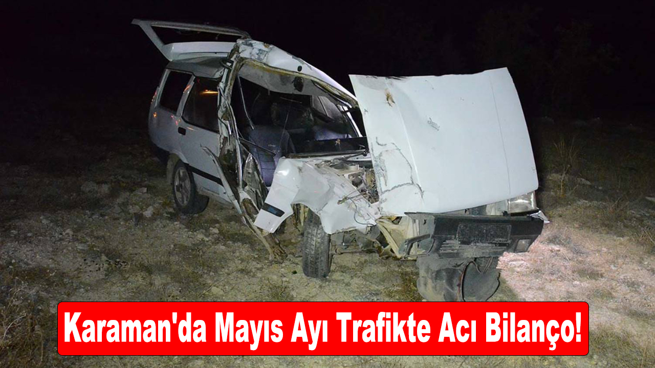 Karaman'da mayıs ayı trafikte acı bilanço!