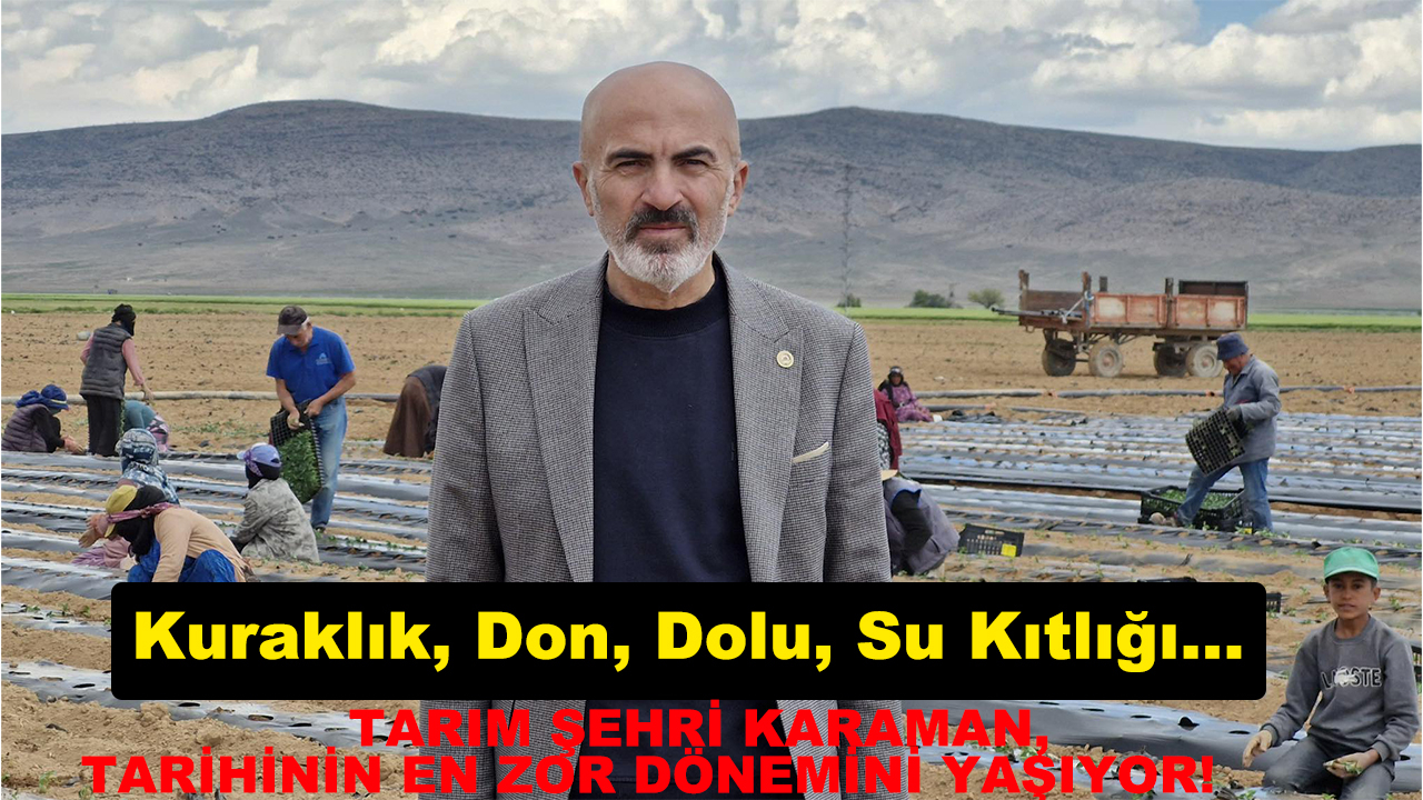 Kuraklık, Don, Dolu, Su Kıtlığı…  TARIM ŞEHRİ KARAMAN, TARİHİNİN EN ZOR DÖNEMİNİ YAŞIYOR!