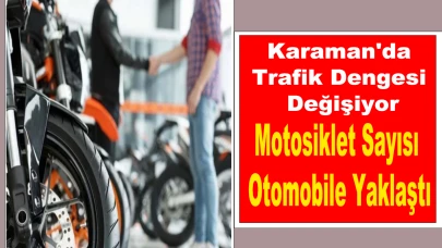 Karaman'da trafik dengesi değişiyor: Motosiklet Sayısı Otomobile Yaklaştı