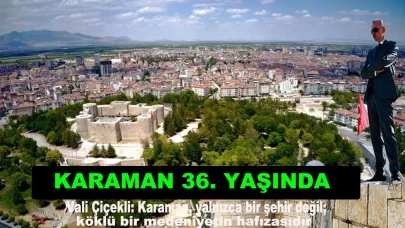 Vali Çiçekli: Karaman, yalnızca bir şehir değil; köklü bir medeniyetin hafızasıdır