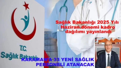 Sağlık Bakanlığı 2025 yılı Haziran dönemi kadro dağılımı yayımlandı  KARAMAN’A 33 YENİ SAĞLIK PERSONELİ ATANACAK
