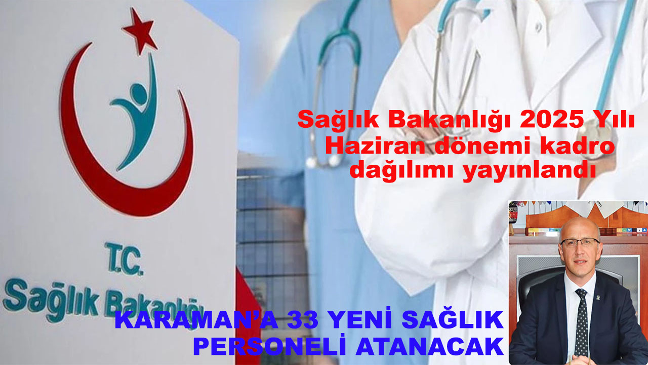 Sağlık Bakanlığı 2025 yılı Haziran dönemi kadro dağılımı yayımlandı  KARAMAN’A 33 YENİ SAĞLIK PERSONELİ ATANACAK