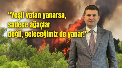 “Yeşil Vatan Yanarsa, Sadece Ağaçlar Değil, Geleceğimiz De Yanar!”