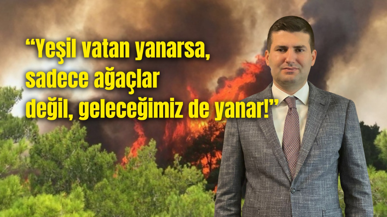 “Yeşil Vatan Yanarsa, Sadece Ağaçlar Değil, Geleceğimiz De Yanar!”