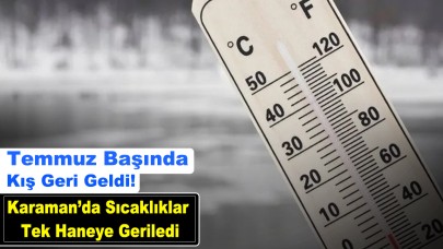 Temmuz başında kış Havası! Karaman'da sıcaklıklar tek haneye geriledi