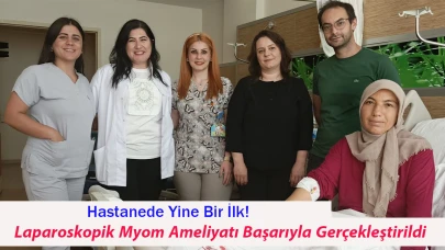 Hastanede Yine Bir İlk! Laparoskopik Myom Ameliyatı Başarıyla Gerçekleştirildi