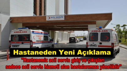 "Hastanemiz acil servis giriş ve çıkışları sadece acil servis hizmeti alan hastalarımıza yöneliktir"