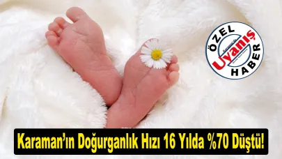 Karaman’ın Doğurganlık Hızı 16 Yılda %70 Düştü!