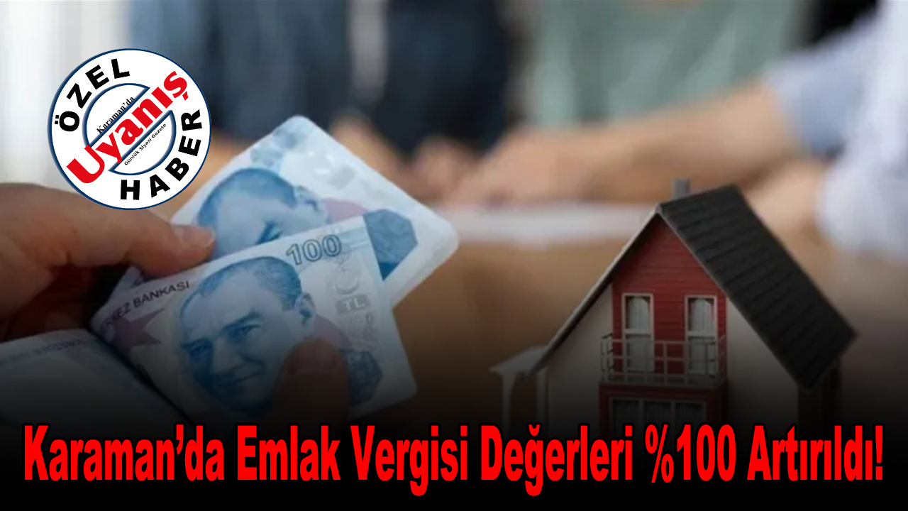 Karaman’da Emlak Vergisi Değerleri %100 Artırıldı!