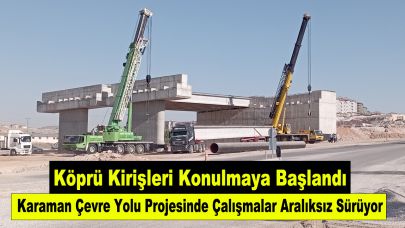 Karaman Çevre Yolu Projesinde Çalışmalar Aralıksız Sürüyor