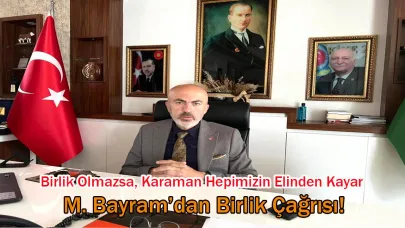 M. Bayram’dan Birlik Çağrısı! "Birlik Olmazsa, Karaman Hepimizin Elinden Kayar"