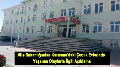 Aile Bakanlığından Karaman'daki Çocuk Evlerinde Yaşanan Olaylarla İlgili Açıklama