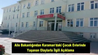 Aile Bakanlığından Karaman'daki Çocuk Evlerinde Yaşanan Olaylarla İlgili Açıklama