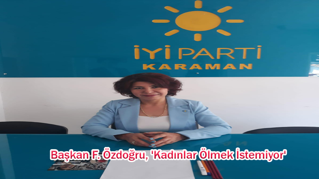 Başkan F. Özdoğru, 'Kadınlar Ölmek İstemiyor'