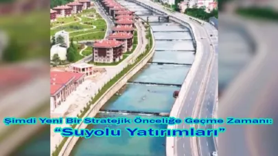 Şimdi Yeni Bir Stratejik Önceliğe Geçme Zamanı: “Suyolu Yatırımları”
