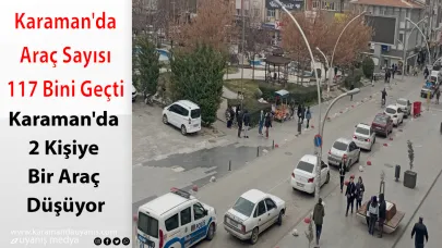 Karaman'da Araç Sayısı 117 Bini Geçti! 2 Kişiye Bir Araç Düşüyor