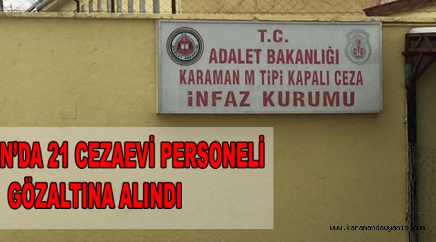 21 CEZAEVİ PERSONELİ GÖZALTINA ALINDI