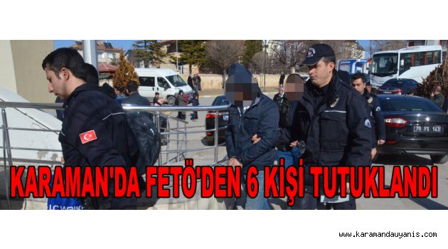 6 KİŞİ TUTUKLANDI