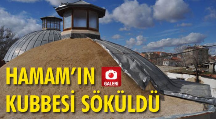 6 Asırlık Hamam’ın Kubbesi Söküldü