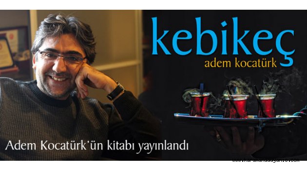 ADEM KOCATÜRK'ÜN KİTABI “KEBİKEÇ” ÇIKTI
