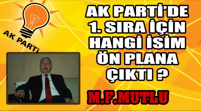 Ak Parti’de 1. Sıra İçin M.f.mutlu İsmi Ön Plana Çıktı