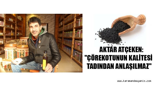 AKTAR ATÇEKEN: "ÇÖREKOTUNUN KALİTESİ TADINDAN ANLAŞILMAZ"