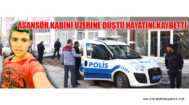 ASANSÖR KABİNİ ÜZERİNE DÜŞTÜ HAYATINI KAYBETTİ