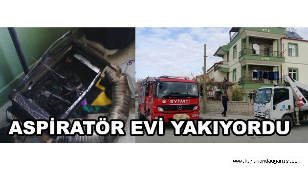 ASPİRATÖR EVİ YAKIYORDU