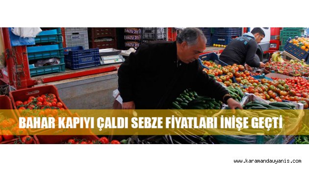BAHAR KAPIYI ÇALDI SEBZE FİYATLARI İNİŞE GEÇTİ