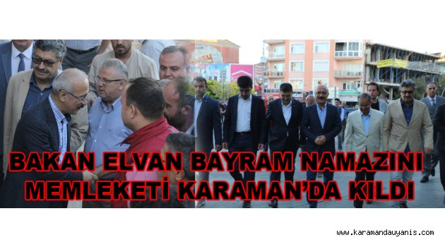 BAKAN ELVAN BAYRAM NAMAZINI MEMLEKETİ KARAMAN’DA KILDI