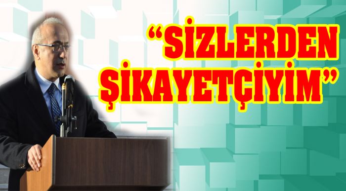 Bakan: “sizlerden Şikayetçiyim”