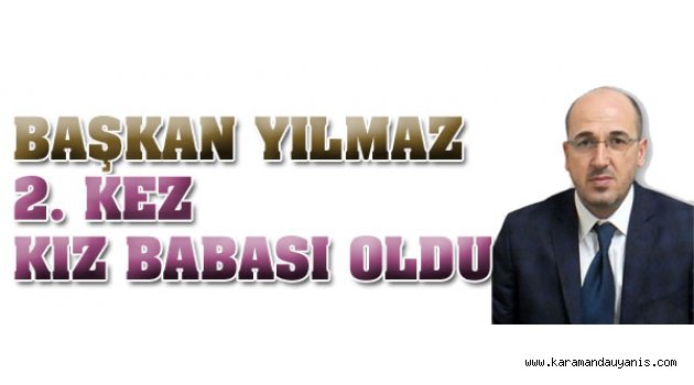 BAŞKAN YILMAZ 2. KEZ KIZ BABASI OLDU