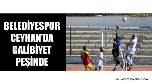 BELEDİYE CEYHAN’DA GALİBİYET PEŞİNDE