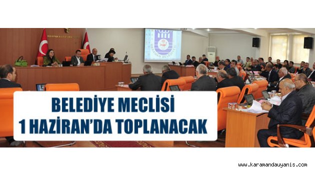 BELEDİYE MECLİS 1 HAZİRAN’DA TOPLANACAK
