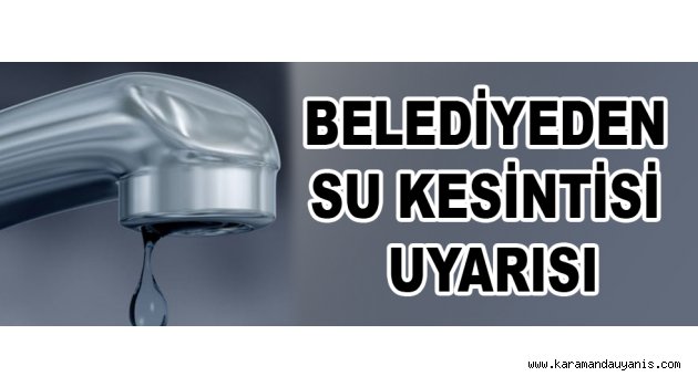 BELEDİYEDEN SU KESİNTİSİ UYARISI