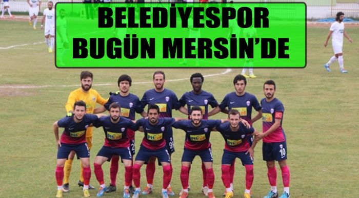 Belediyespor Bugün Mersin’de