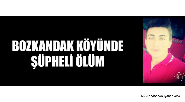 BOZKANDAK KÖYÜNDE ŞÜPHELİ ÖLÜM