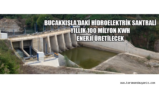 BUCAKKIŞLA'DAKİ HİDROELEKTRİK SANTRALİ YILLIK 100 MİLYON KWH ENERJİ ÜRETİLECEK