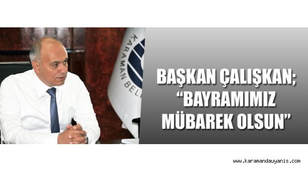 ÇALIŞKAN'DAN BAYRAM KUTLAMA MESAJI