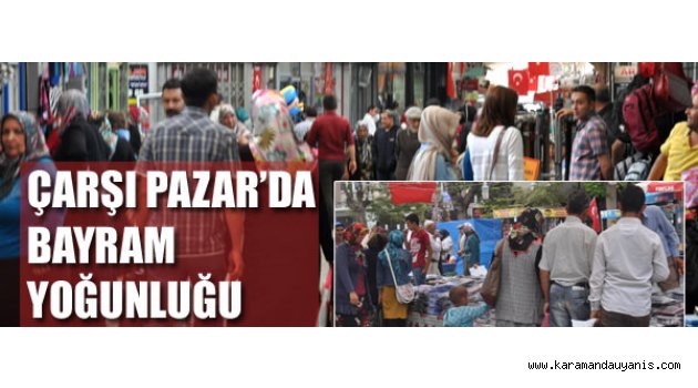 ÇARŞI PAZAR’DA BAYRAM YOĞUNLUĞU