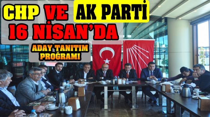 Chp Ve Ak Partinin’nin Aday Tanıtım Proğramı 16 Nisan’da
