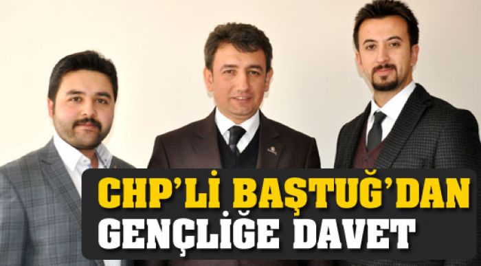Chp’li Baştuğ’dan Gençliğe Davet