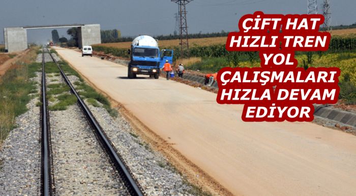 Çift Hat Hızlı Tren Yol Çalışmaları Hızla Devam Ediyor